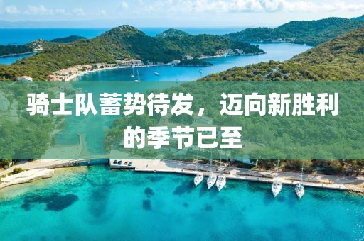 騎士隊(duì)蓄勢(shì)待發(fā)，邁向新勝利的季節(jié)已至