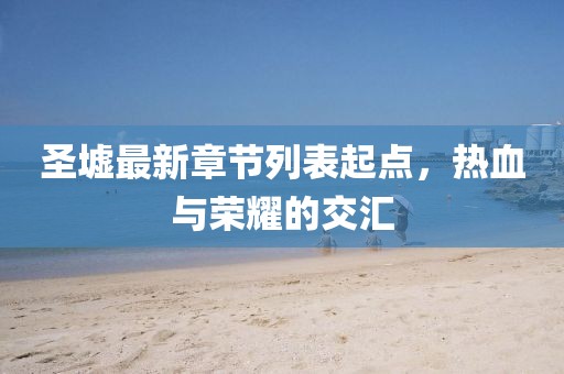圣墟最新章節(jié)列表起點，熱血與榮耀的交匯