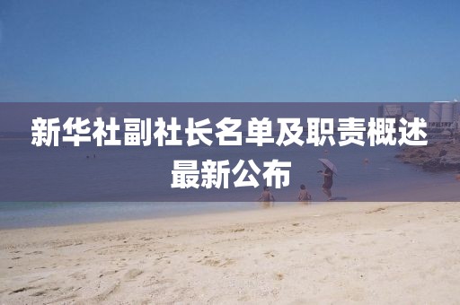 新華社副社長名單及職責(zé)概述最新公布