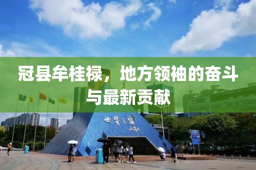冠縣牟桂祿，地方領(lǐng)袖的奮斗與最新貢獻(xiàn)