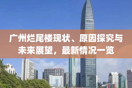 廣州爛尾樓現(xiàn)狀、原因探究與未來展望，最新情況一覽
