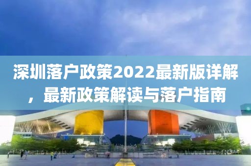 深圳落戶政策2022最新版詳解，最新政策解讀與落戶指南