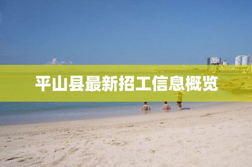平山縣最新招工信息概覽