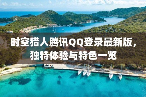 時空獵人騰訊QQ登錄最新版，獨(dú)特體驗(yàn)與特色一覽