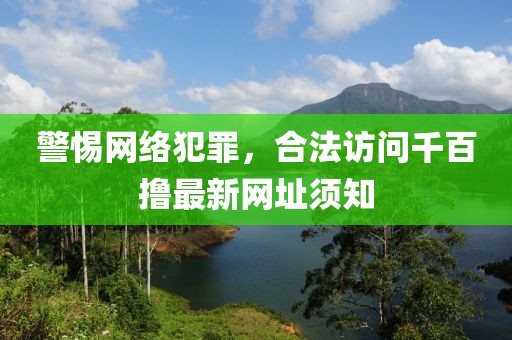 警惕網絡犯罪，合法訪問千百擼最新網址須知