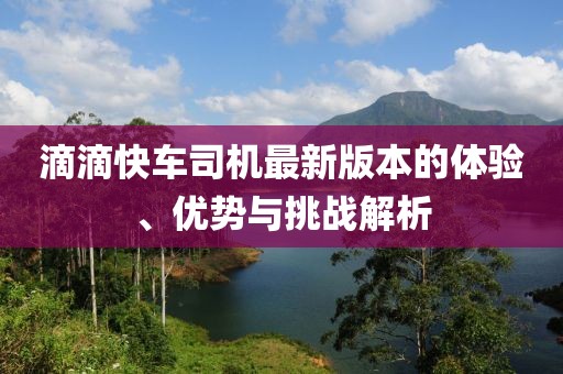 滴滴快車司機最新版本的體驗、優(yōu)勢與挑戰(zhàn)解析