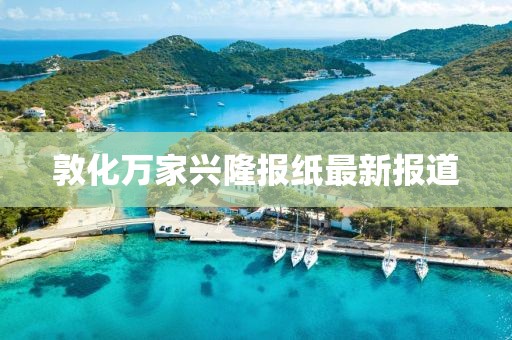 敦化萬(wàn)家興隆報(bào)紙最新報(bào)道