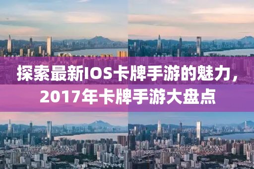 探索最新IOS卡牌手游的魅力，2017年卡牌手游大盤點(diǎn)