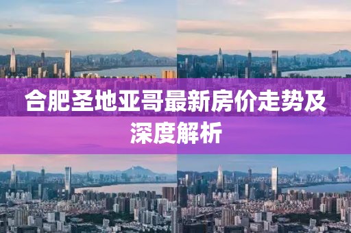 合肥圣地亞哥最新房價走勢及深度解析