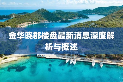 金華曉郡樓盤最新消息深度解析與概述