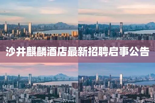沙井麒麟酒店最新招聘啟事公告