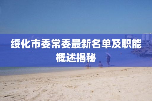 綏化市委常委最新名單及職能概述揭秘