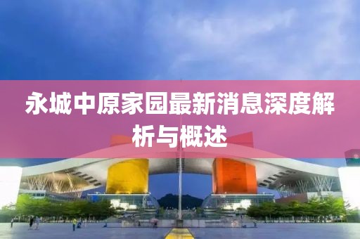 永城中原家園最新消息深度解析與概述