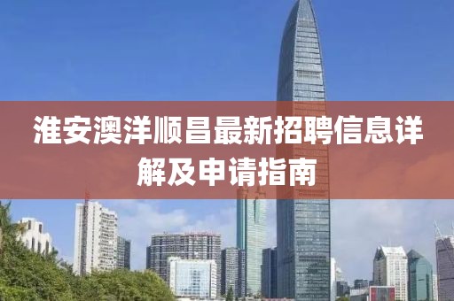 淮安澳洋順昌最新招聘信息詳解及申請指南