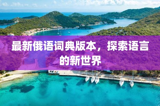 最新俄語詞典版本，探索語言的新世界