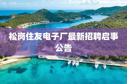 松崗住友電子廠最新招聘啟事公告
