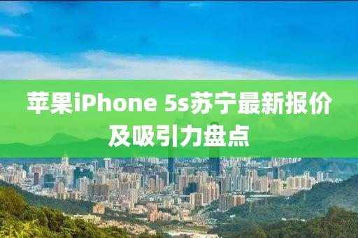 蘋(píng)果iPhone 5s蘇寧最新報(bào)價(jià)及吸引力盤(pán)點(diǎn)