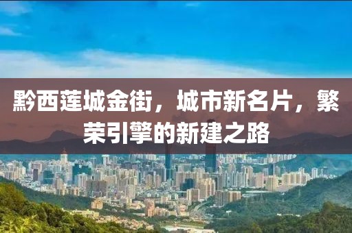 黔西蓮城金街，城市新名片，繁榮引擎的新建之路