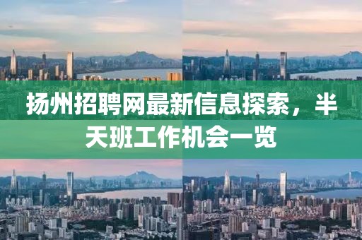 揚(yáng)州招聘網(wǎng)最新信息探索，半天班工作機(jī)會(huì)一覽