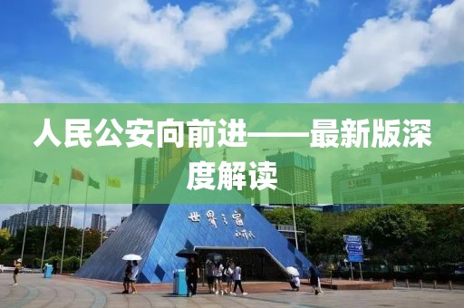 人民公安向前進(jìn)——最新版深度解讀