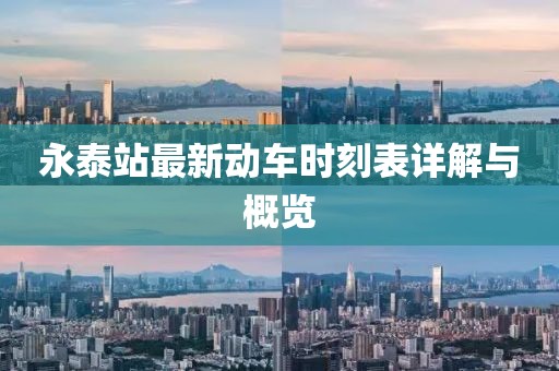 永泰站最新動(dòng)車(chē)時(shí)刻表詳解與概覽