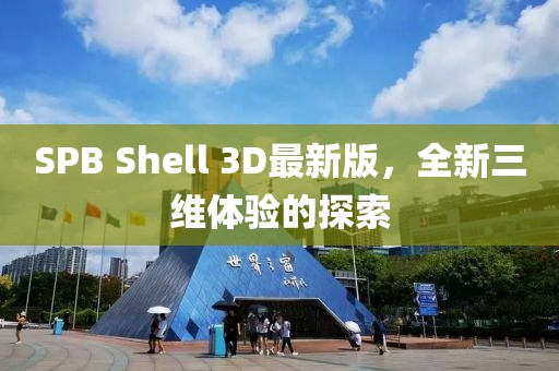 SPB Shell 3D最新版，全新三維體驗(yàn)的探索