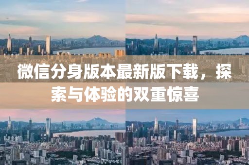 微信分身版本最新版下載，探索與體驗(yàn)的雙重驚喜