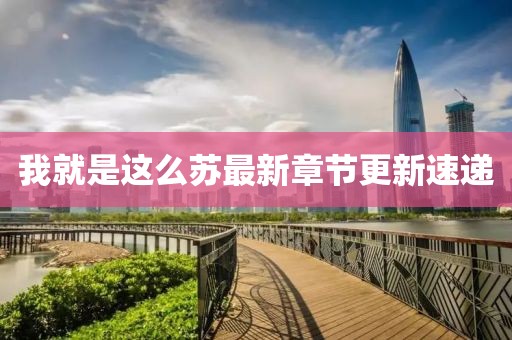 我就是這么蘇最新章節(jié)更新速遞