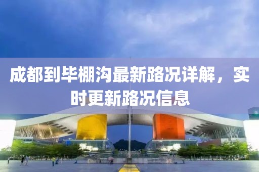 成都到畢棚溝最新路況詳解，實時更新路況信息