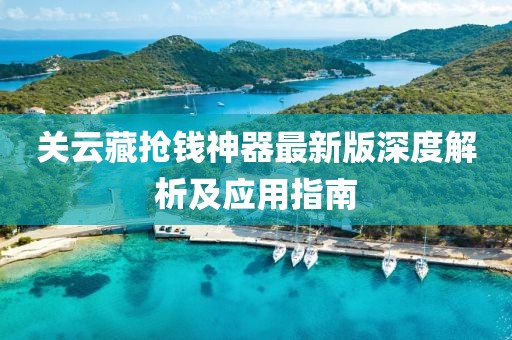 關(guān)云藏?fù)屽X神器最新版深度解析及應(yīng)用指南