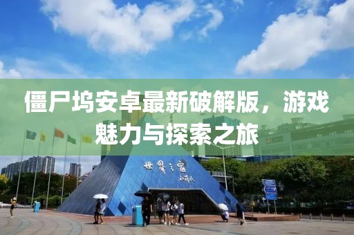 僵尸塢安卓最新破解版，游戲魅力與探索之旅