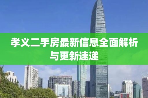 孝義二手房最新信息全面解析與更新速遞