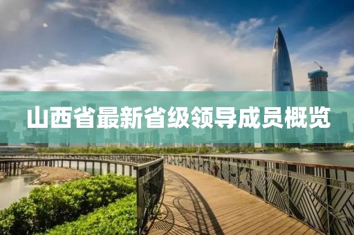 山西省最新省級領(lǐng)導(dǎo)成員概覽