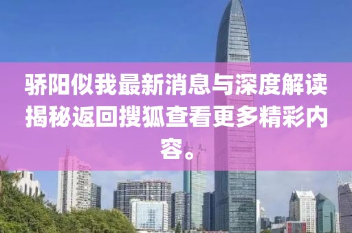 驕陽似我最新消息與深度解讀揭秘返回搜狐查看更多精彩內容。