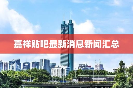 嘉祥貼吧最新消息新聞匯總