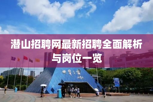 潛山招聘網(wǎng)最新招聘全面解析與崗位一覽