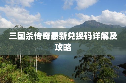三國(guó)殺傳奇最新兌換碼詳解及攻略