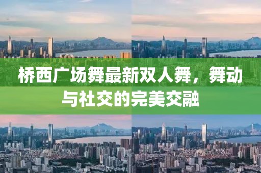 橋西廣場(chǎng)舞最新雙人舞，舞動(dòng)與社交的完美交融