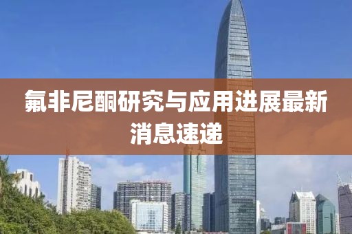 氟非尼酮研究與應用進展最新消息速遞