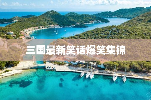 三國(guó)最新笑話爆笑集錦