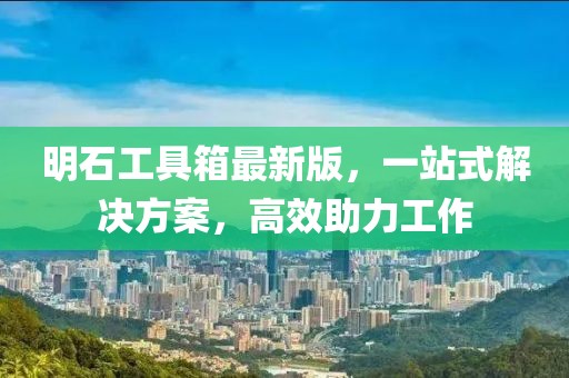 明石工具箱最新版，一站式解決方案，高效助力工作