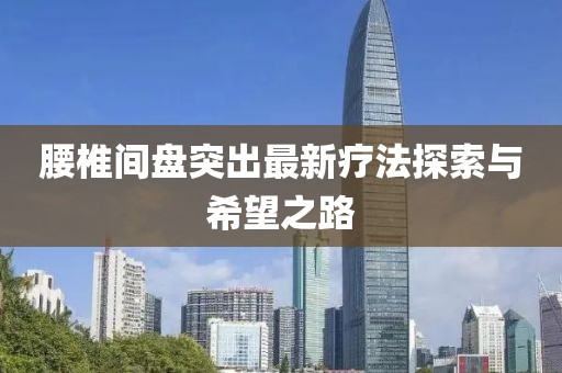 腰椎間盤突出最新療法探索與希望之路