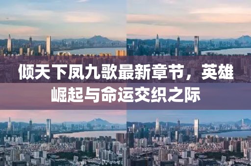 傾天下鳳九歌最新章節(jié)，英雄崛起與命運(yùn)交織之際