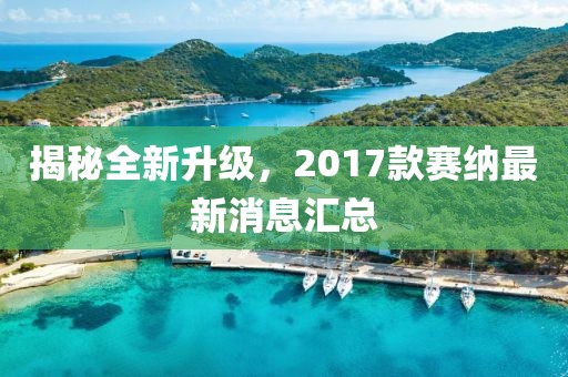 揭秘全新升級，2017款賽納最新消息匯總