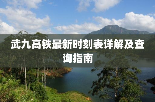 武九高鐵最新時刻表詳解及查詢指南