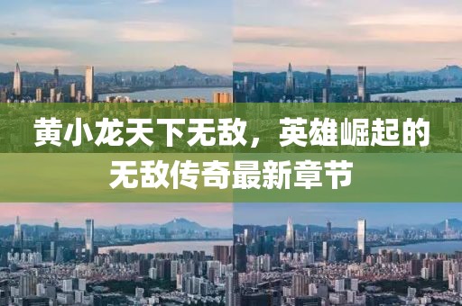 黃小龍?zhí)煜聼o敵，英雄崛起的無敵傳奇最新章節(jié)