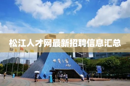 松江人才網(wǎng)最新招聘信息匯總