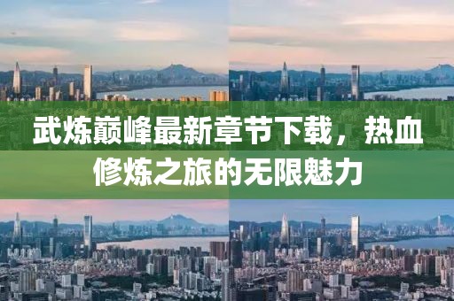 武煉巔峰最新章節(jié)下載，熱血修煉之旅的無限魅力