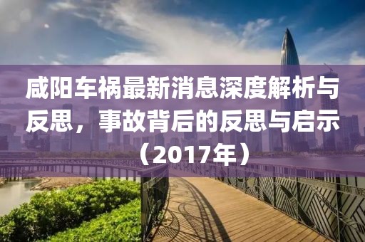 咸陽車禍最新消息深度解析與反思，事故背后的反思與啟示（2017年）