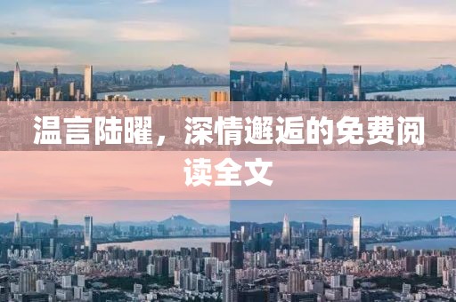 溫言陸曜，深情邂逅的免費閱讀全文